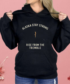 Alaska Stay Strong Rise From The Tremble Shirt