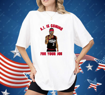 Allen Iverson Is Coming For Your Job Shirt