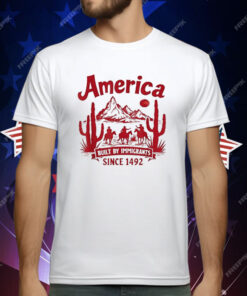America Built By Immigrants Since 1492 T-Shirt
