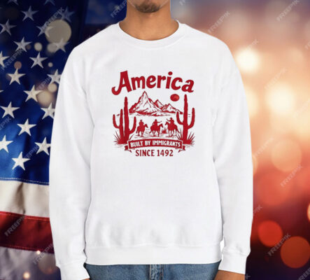 America Built By Immigrants Since 1492 T-Shirt