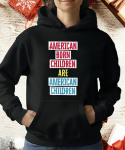American Born Children Are American Children T-Shirt