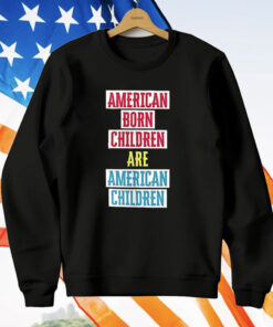 American Born Children Are American Children T-Shirt