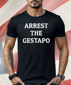 Arrest The Gestapo Shirt