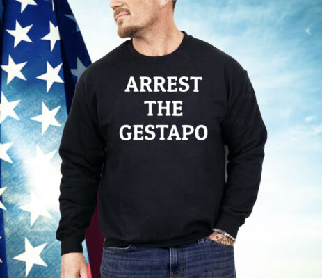Arrest The Gestapo Shirt