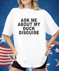 Ask Me About My Duck Disguise Shirt