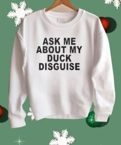 Ask Me About My Duck Disguise Shirt