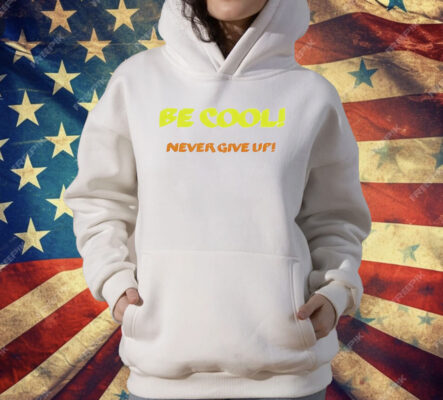 Be Cool Never Give Up T-Shirt