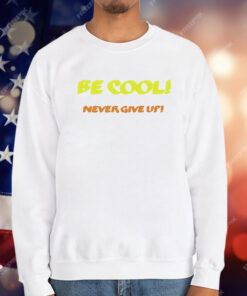 Be Cool Never Give Up T-Shirt