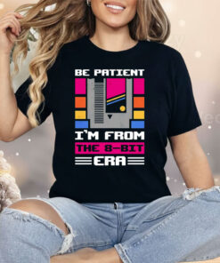 Be Patient I’m From The 8-Bit Era Shirt