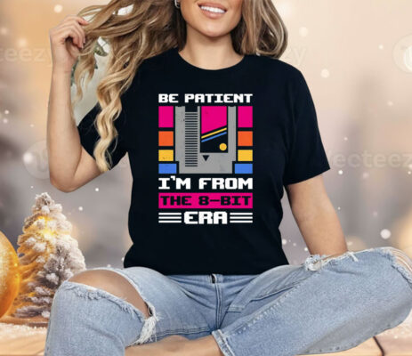 Be Patient I’m From The 8-Bit Era Shirt
