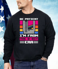 Be Patient I’m From The 8-Bit Era Shirt