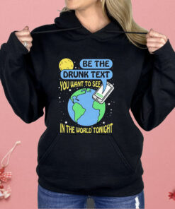 Be The Drunk Text You Want To See In The World Tonight Shirt