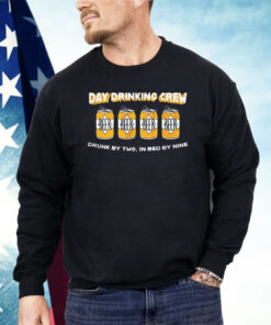 Beer Day Drinking Crew Drunk By Two In Bed By Nine Shirt
