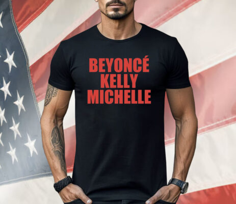 Beyonce Kelly Michelle Shirt