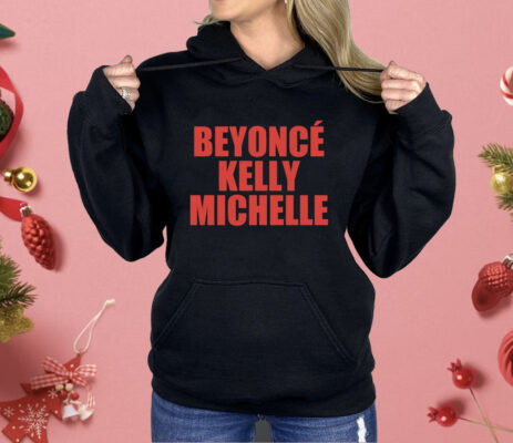 Beyonce Kelly Michelle Shirt