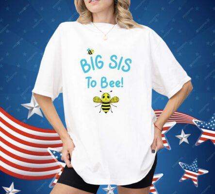 Big Sis To Bee Shirt