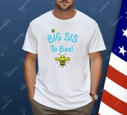 Big Sis To Bee Shirt