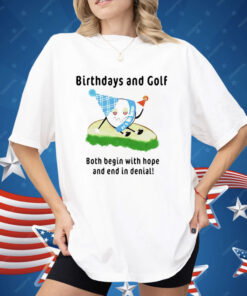 Birthdays And Golf Both Begin With Hope And End In Denial Shirt
