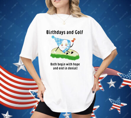 Birthdays And Golf Both Begin With Hope And End In Denial Shirt