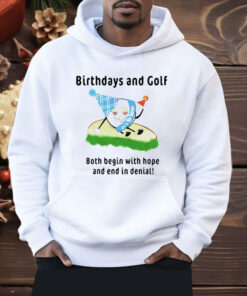 Birthdays And Golf Both Begin With Hope And End In Denial Shirt