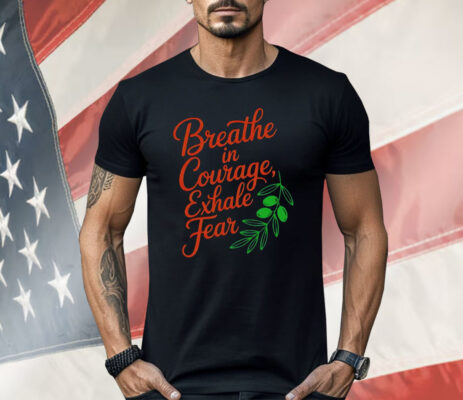 Breathe In Courage Exhale Fear Shirt