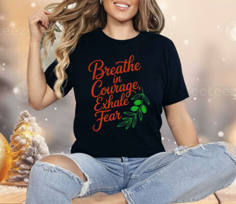 Breathe In Courage Exhale Fear Shirt