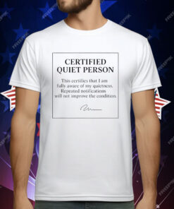 Certified Quiet Person This Certifies That I Am Fully Aware Of My Quietness T-Shirt
