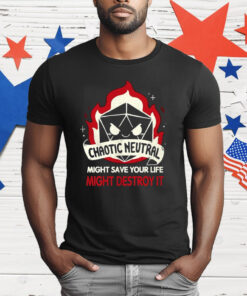 Chaotic Neutral Might Save Your Life Might Destroy It T-Shirt