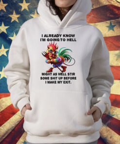 Chicken I Already Know I’m Going To Hell Might As Well Stir Some Shit T-Shirt