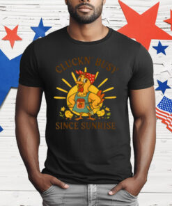 Cluckn' Busy Since Sunrise T-Shirt