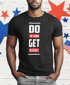Do The Work Get The Results T-Shirt