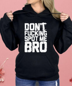Don’t Fucking Spot Me Bro Shirt