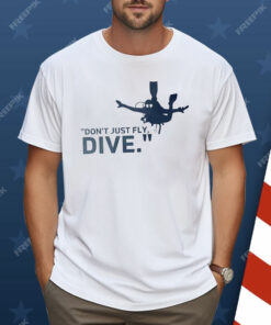 Don’t Just Fly Dive Shirt