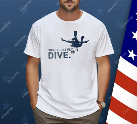 Don’t Just Fly Dive Shirt