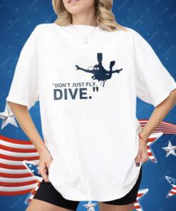 Don’t Just Fly Dive Shirt
