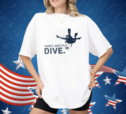 Don’t Just Fly Dive Shirt