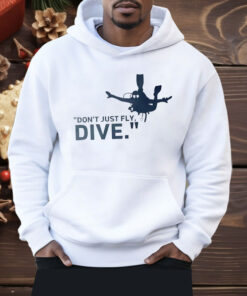 Don’t Just Fly Dive Shirt