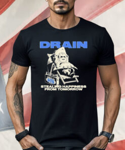 Drain Stealing Happiness From Tomorrow Shirt