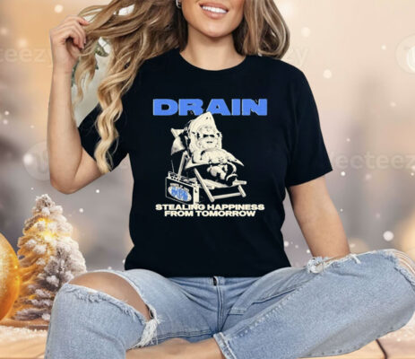 Drain Stealing Happiness From Tomorrow Shirt