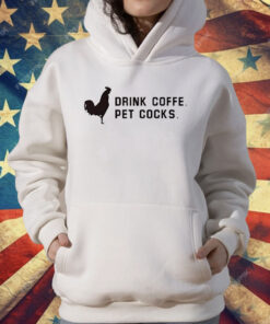 Drink Coffee Pet Cocks T-Shirt