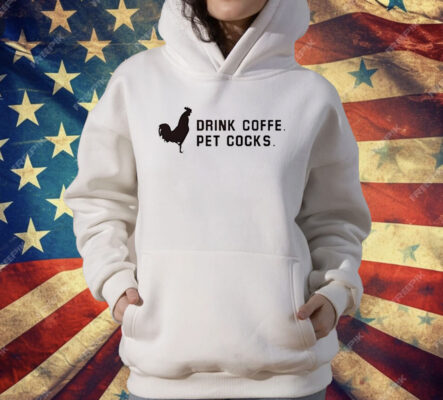Drink Coffee Pet Cocks T-Shirt