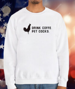 Drink Coffee Pet Cocks T-Shirt