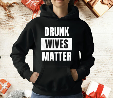 Drunk Wives Matter T-Shirt