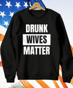 Drunk Wives Matter T-Shirt