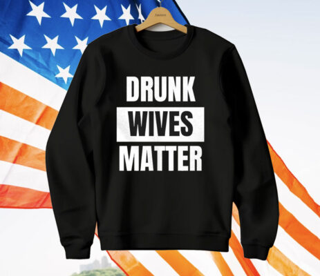Drunk Wives Matter T-Shirt