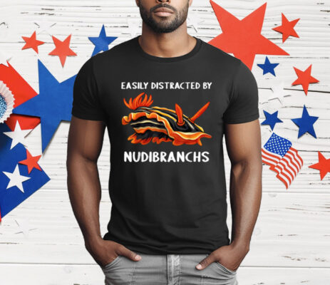 Easily Distracted By Nudibranchs Nudibranch T-Shirt