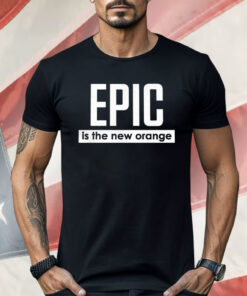 Epic Is The New Orange Shirt