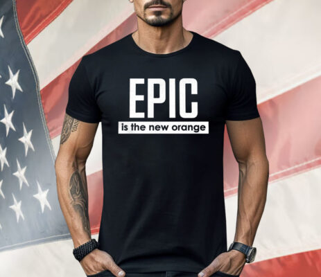 Epic Is The New Orange Shirt