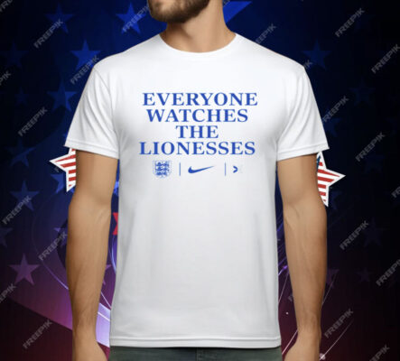 Everyone Watches The Lionesses T-Shirt