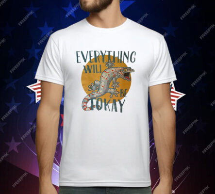 Everything Will Be Tokay T-Shirt